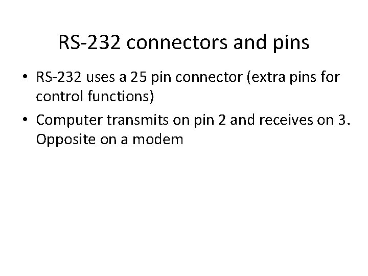 RS-232 connectors and pins • RS-232 uses a 25 pin connector (extra pins for