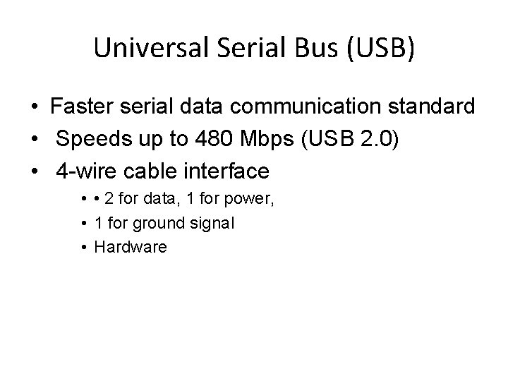 Universal Serial Bus (USB) • Faster serial data communication standard • Speeds up to