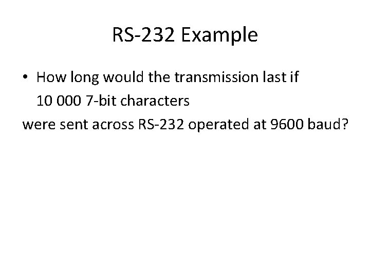 RS-232 Example • How long would the transmission last if 10 000 7 -bit