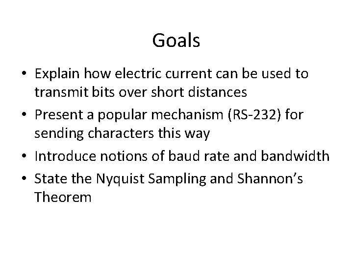 Goals • Explain how electric current can be used to transmit bits over short