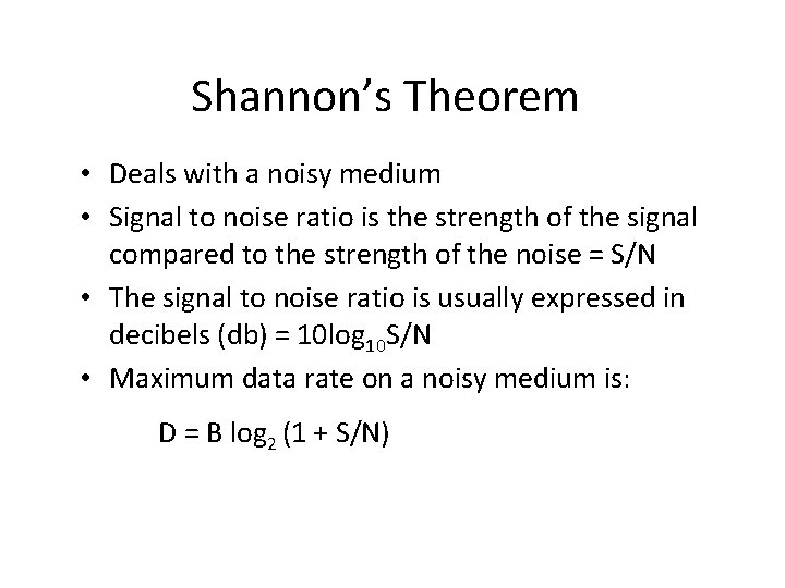 Shannon’s Theorem • Deals with a noisy medium • Signal to noise ratio is