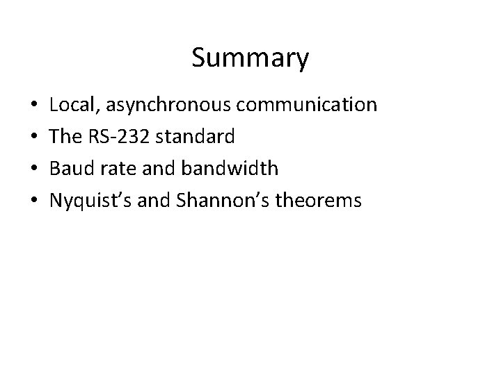 Summary • • Local, asynchronous communication The RS-232 standard Baud rate and bandwidth Nyquist’s