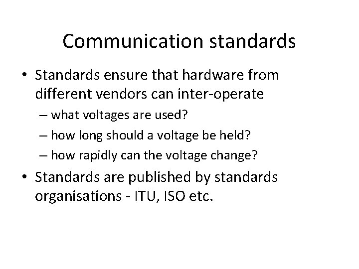 Communication standards • Standards ensure that hardware from different vendors can inter-operate – what