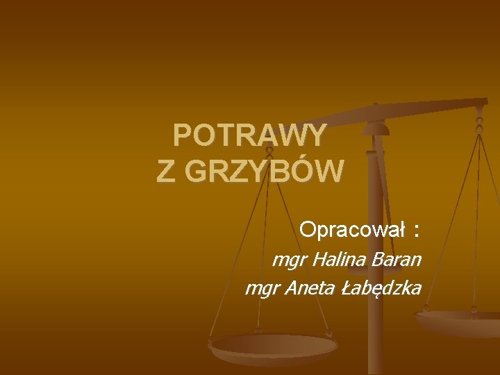 POTRAWY Z GRZYBÓW Opracował : mgr Halina Baran mgr Aneta Łabędzka 