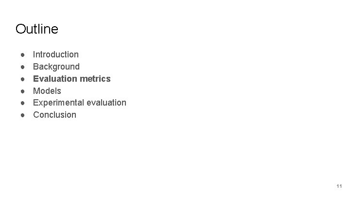 Outline ● ● ● Introduction Background Evaluation metrics Models Experimental evaluation Conclusion 11 