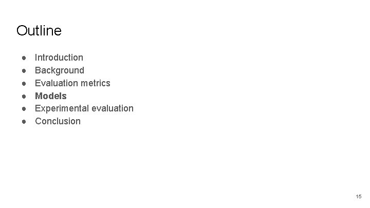 Outline ● ● ● Introduction Background Evaluation metrics Models Experimental evaluation Conclusion 15 