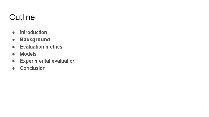 Outline ● ● ● Introduction Background Evaluation metrics Models Experimental evaluation Conclusion 4 