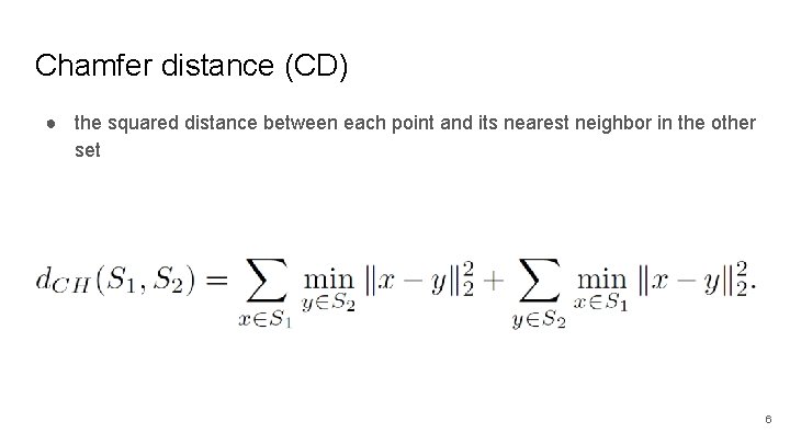 Chamfer distance (CD) ● the squared distance between each point and its nearest neighbor