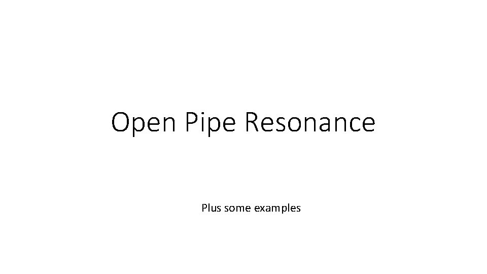 Open Pipe Resonance Plus some examples 