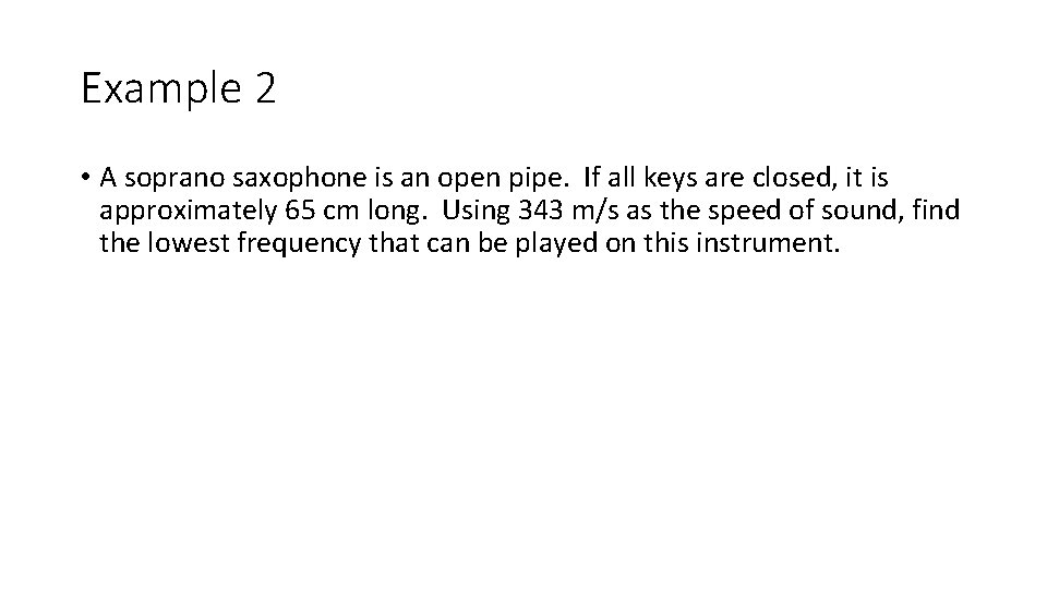 Example 2 • A soprano saxophone is an open pipe. If all keys are