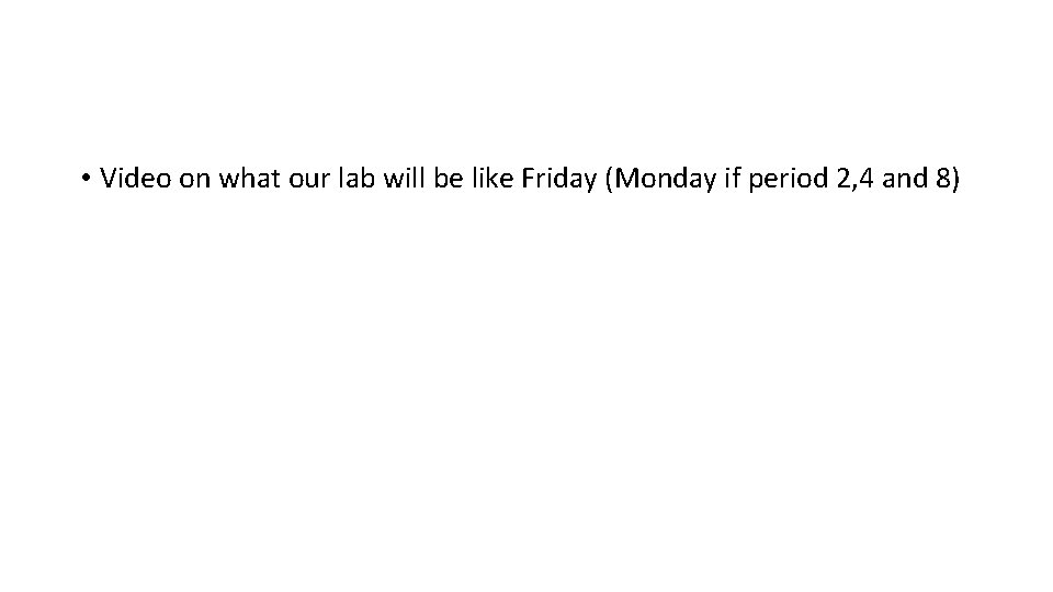  • Video on what our lab will be like Friday (Monday if period