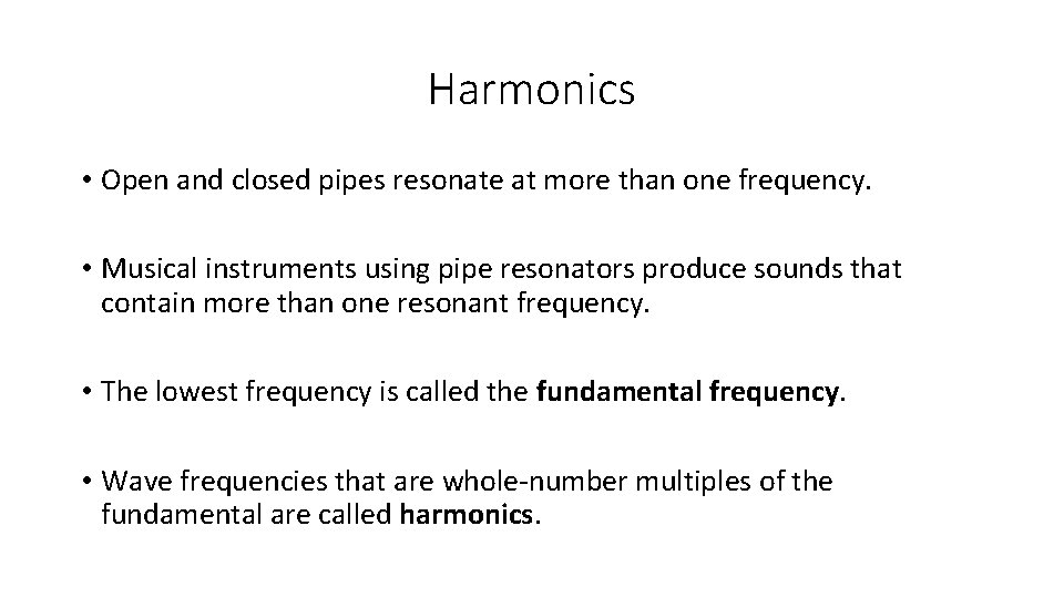 Harmonics • Open and closed pipes resonate at more than one frequency. • Musical