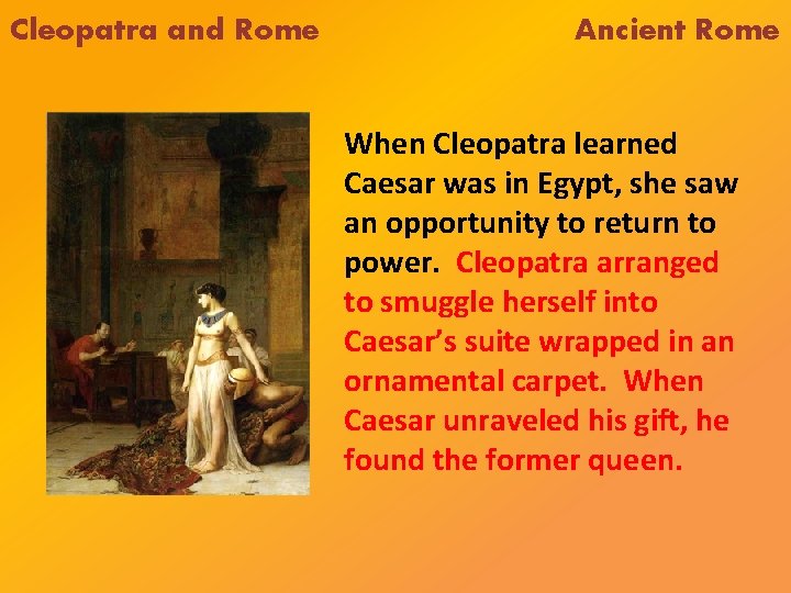 Cleopatra and Rome Ancient Rome When Cleopatra learned Caesar was in Egypt, she saw