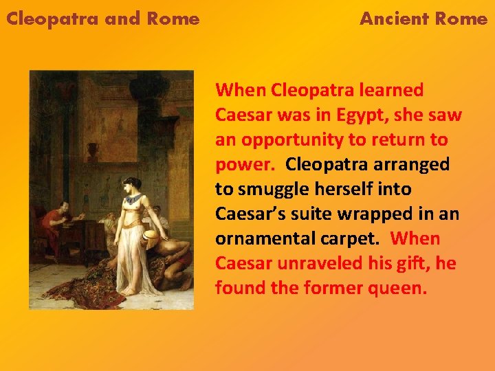 Cleopatra and Rome Ancient Rome When Cleopatra learned Caesar was in Egypt, she saw