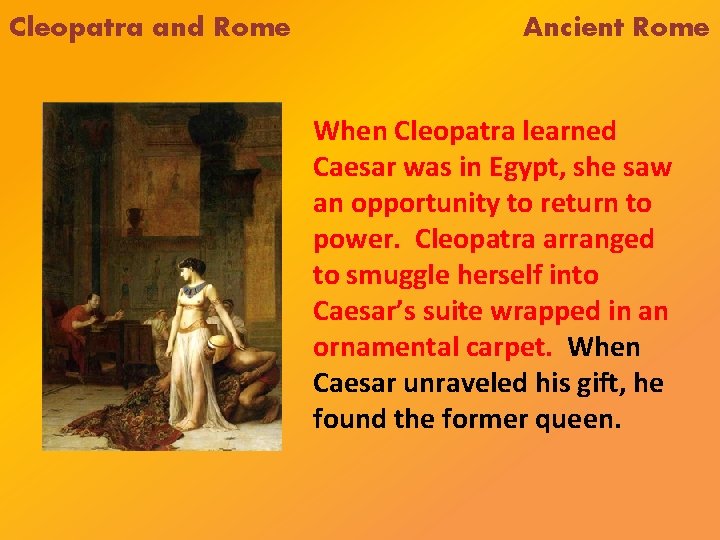 Cleopatra and Rome Ancient Rome When Cleopatra learned Caesar was in Egypt, she saw