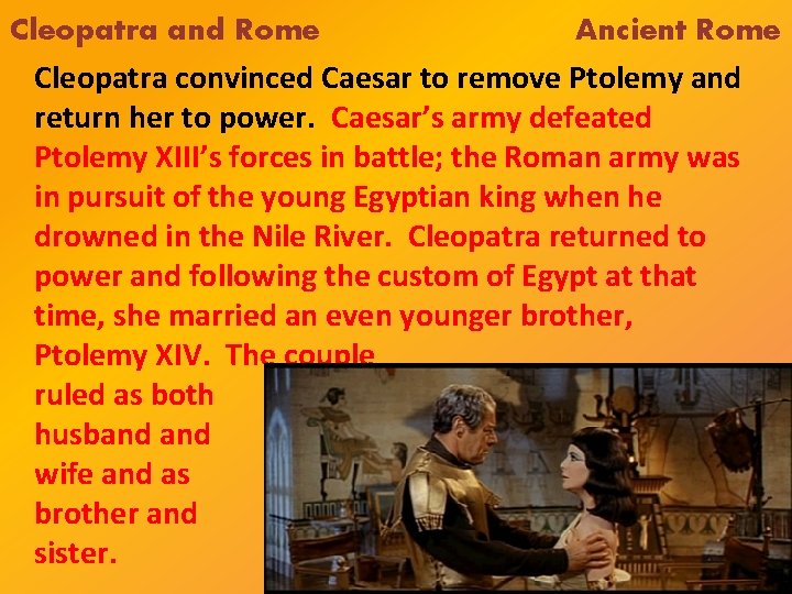 Cleopatra and Rome Ancient Rome Cleopatra convinced Caesar to remove Ptolemy and return her