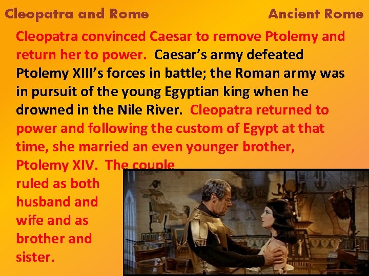 Cleopatra and Rome Ancient Rome Cleopatra convinced Caesar to remove Ptolemy and return her