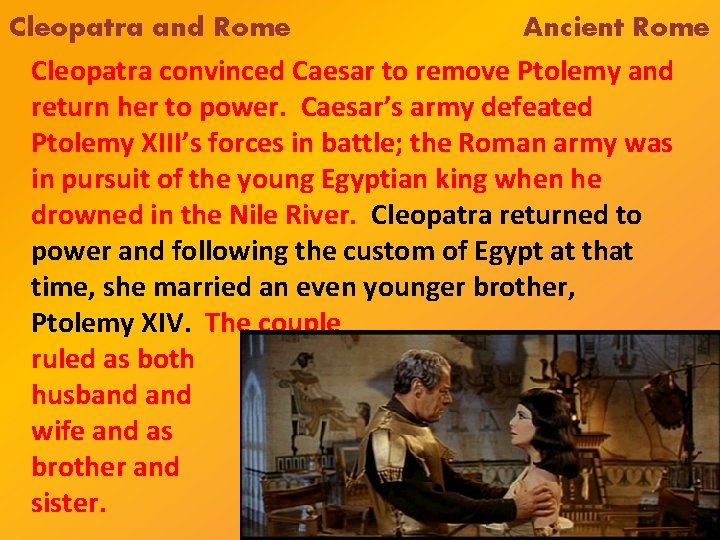 Cleopatra and Rome Ancient Rome Cleopatra convinced Caesar to remove Ptolemy and return her