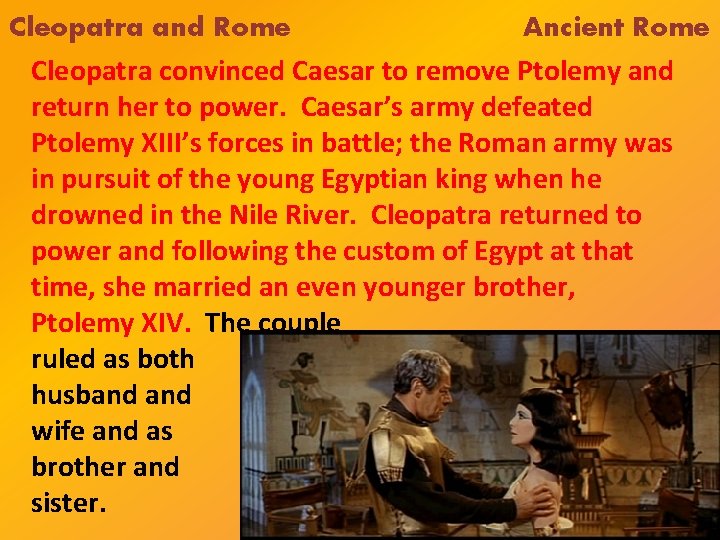 Cleopatra and Rome Ancient Rome Cleopatra convinced Caesar to remove Ptolemy and return her