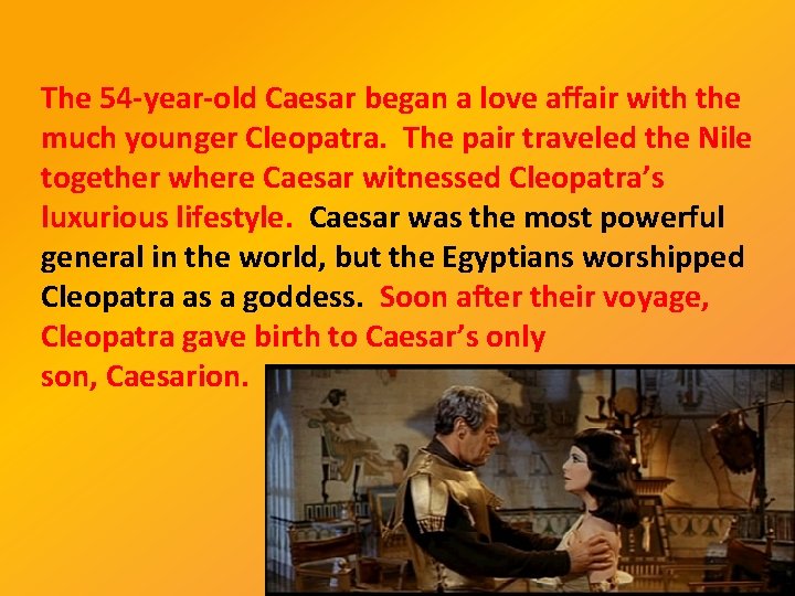 The 54 -year-old Caesar began a love affair with the much younger Cleopatra. The