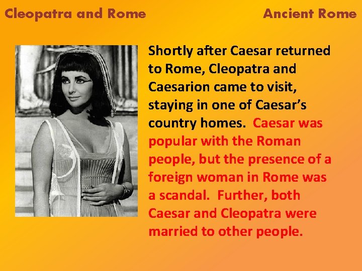 Cleopatra and Rome Ancient Rome Shortly after Caesar returned to Rome, Cleopatra and Caesarion