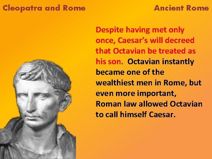 Cleopatra and Rome Ancient Rome Despite having met only once, Caesar’s will decreed that