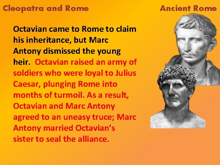 Cleopatra and Rome Octavian came to Rome to claim his inheritance, but Marc Antony