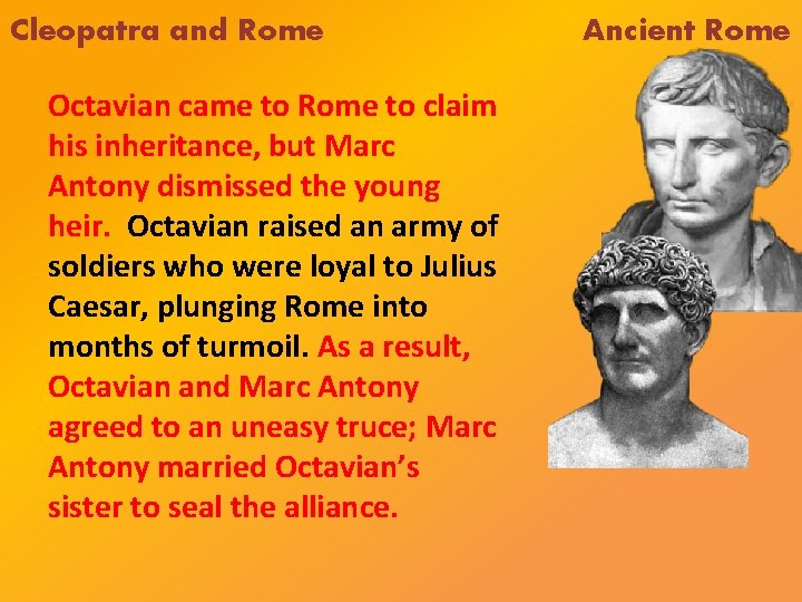 Cleopatra and Rome Octavian came to Rome to claim his inheritance, but Marc Antony