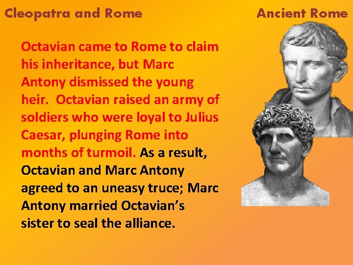 Cleopatra and Rome Octavian came to Rome to claim his inheritance, but Marc Antony