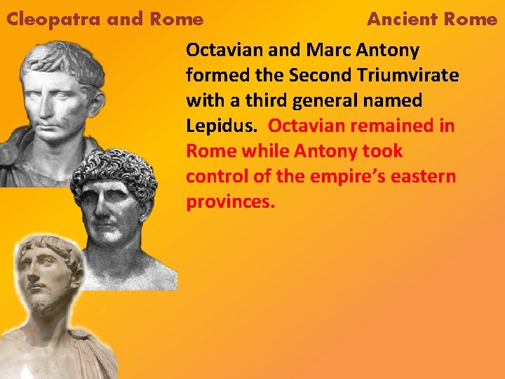 Cleopatra and Rome Ancient Rome Octavian and Marc Antony formed the Second Triumvirate with