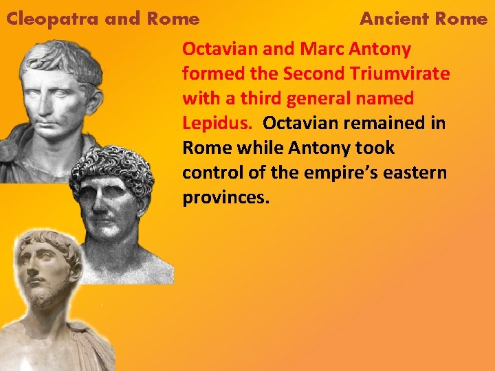 Cleopatra and Rome Ancient Rome Octavian and Marc Antony formed the Second Triumvirate with