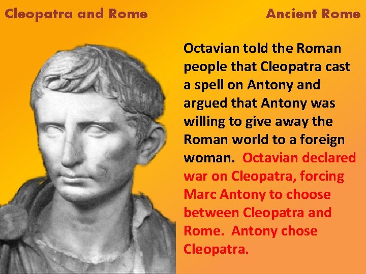 Cleopatra and Rome Ancient Rome Octavian told the Roman people that Cleopatra cast a