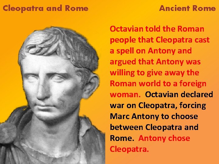 Cleopatra and Rome Ancient Rome Octavian told the Roman people that Cleopatra cast a