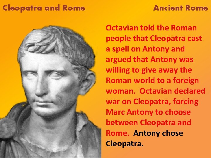 Cleopatra and Rome Ancient Rome Octavian told the Roman people that Cleopatra cast a