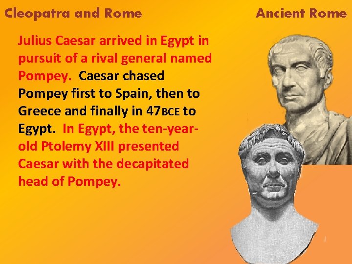 Cleopatra and Rome Julius Caesar arrived in Egypt in pursuit of a rival general