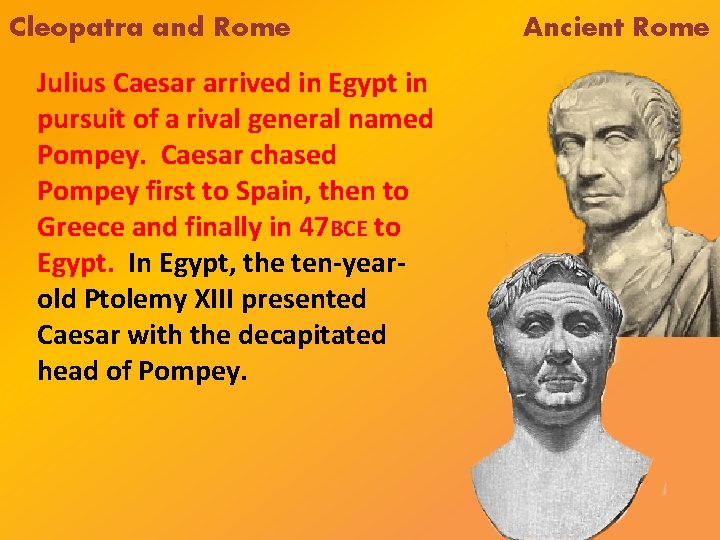 Cleopatra and Rome Julius Caesar arrived in Egypt in pursuit of a rival general