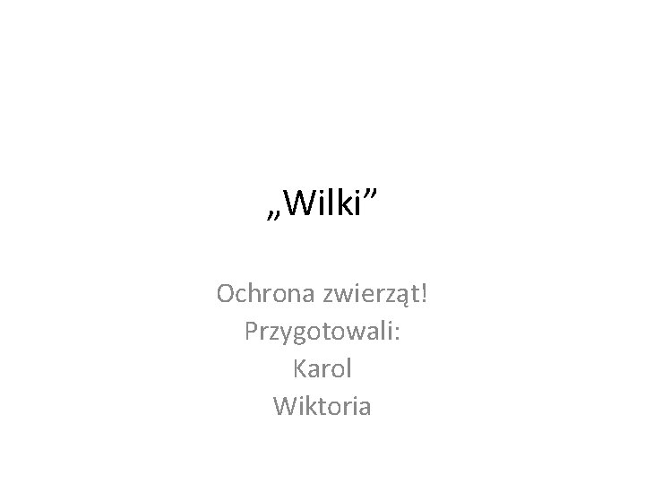 „Wilki” Ochrona zwierząt! Przygotowali: Karol Wiktoria 