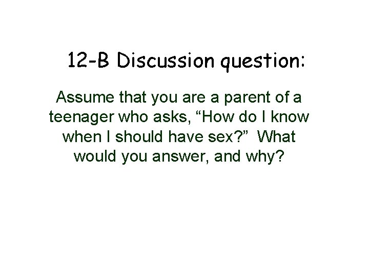 12 -B Discussion question: Assume that you are a parent of a teenager who