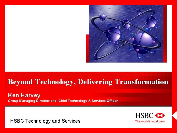 Beyond Technology, Delivering Transformation Ken Harvey Group Managing Director and Chief Technology & Services
