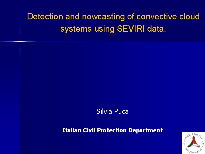 Detection and nowcasting of convective cloud systems using SEVIRI data. Silvia Puca Italian Civil