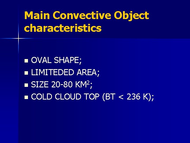 Main Convective Object characteristics OVAL SHAPE; n LIMITEDED AREA; n SIZE 20 -80 KM