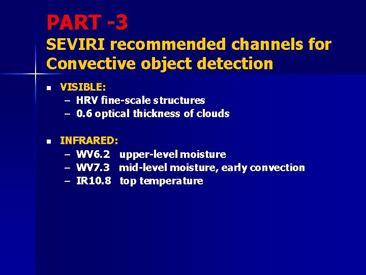 PART -3 SEVIRI recommended channels for Convective object detection n VISIBLE: – HRV fine-scale