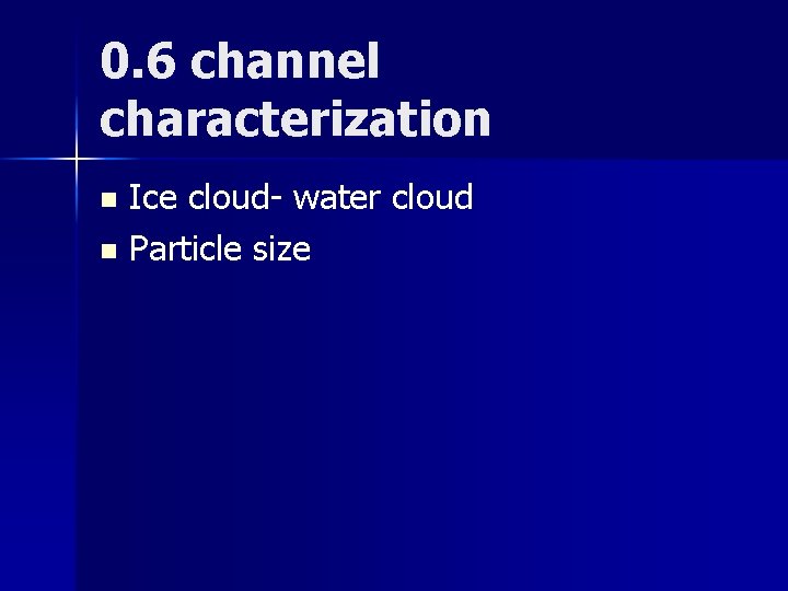 0. 6 channel characterization Ice cloud- water cloud n Particle size n 