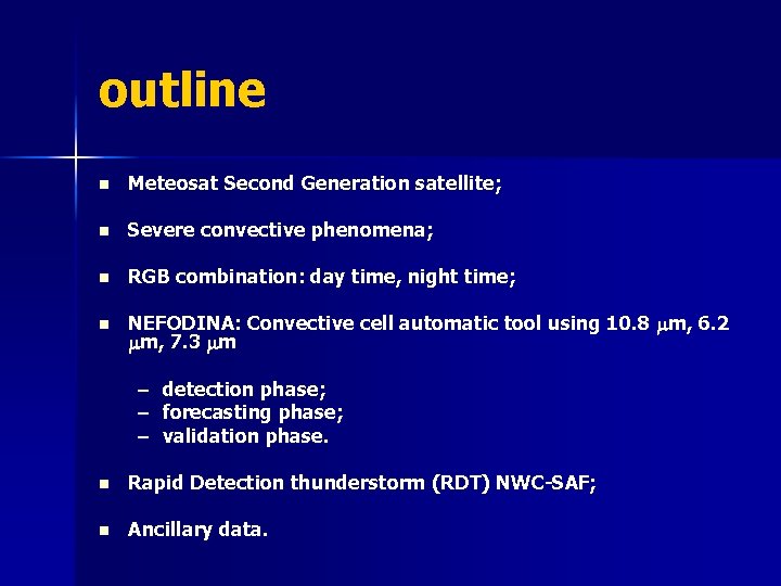 outline n Meteosat Second Generation satellite; n Severe convective phenomena; n RGB combination: day