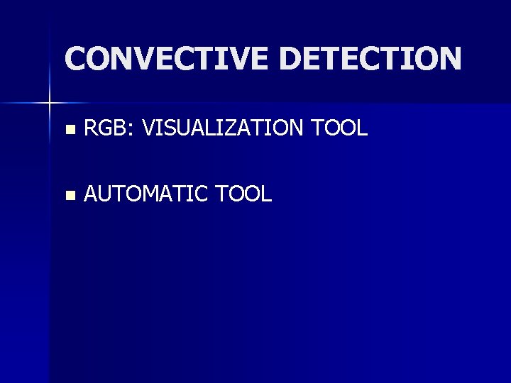 CONVECTIVE DETECTION n RGB: VISUALIZATION TOOL n AUTOMATIC TOOL 