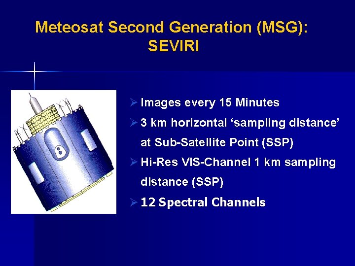 Meteosat Second Generation (MSG): SEVIRI Ø Images every 15 Minutes Ø 3 km horizontal