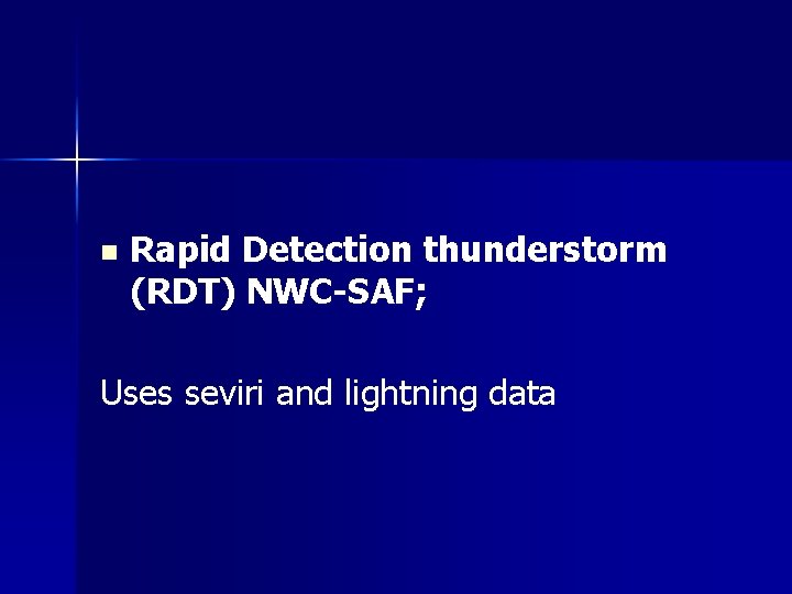 n Rapid Detection thunderstorm (RDT) NWC-SAF; Uses seviri and lightning data 