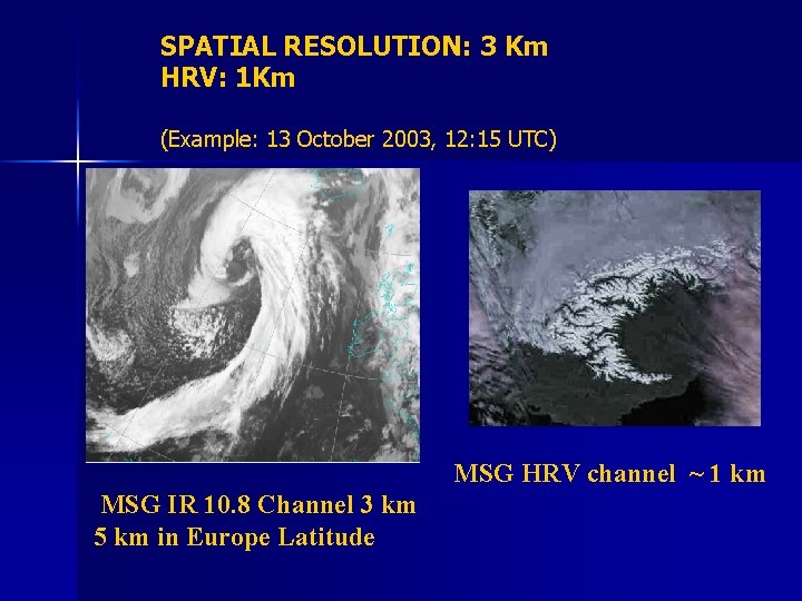 SPATIAL RESOLUTION: 3 Km HRV: 1 Km (Example: 13 October 2003, 12: 15 UTC)