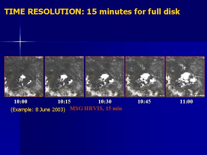  TIME RESOLUTION: 15 minutes for full disk 10: 00 10: 15 10: 30