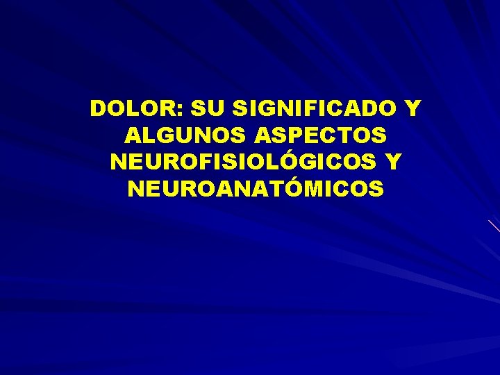 DOLOR: SU SIGNIFICADO Y ALGUNOS ASPECTOS NEUROFISIOLÓGICOS Y NEUROANATÓMICOS 